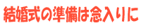 結婚式の準備は念入りに